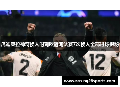 瓜迪奥拉神奇换人时刻欧冠淘汰赛7次换人全部进球揭秘